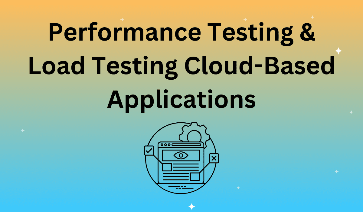 Performance Testing & Load Testing Cloud-Based Applications