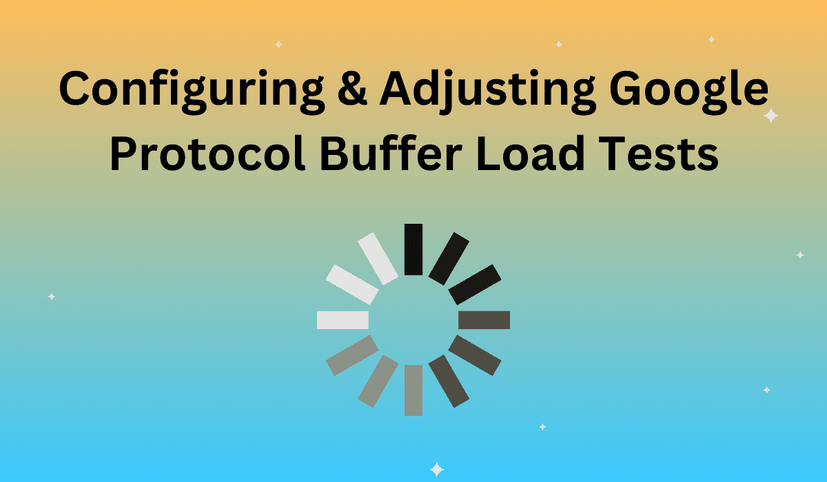 Configuring & Adjusting Google Protocol Buffer Load Tests