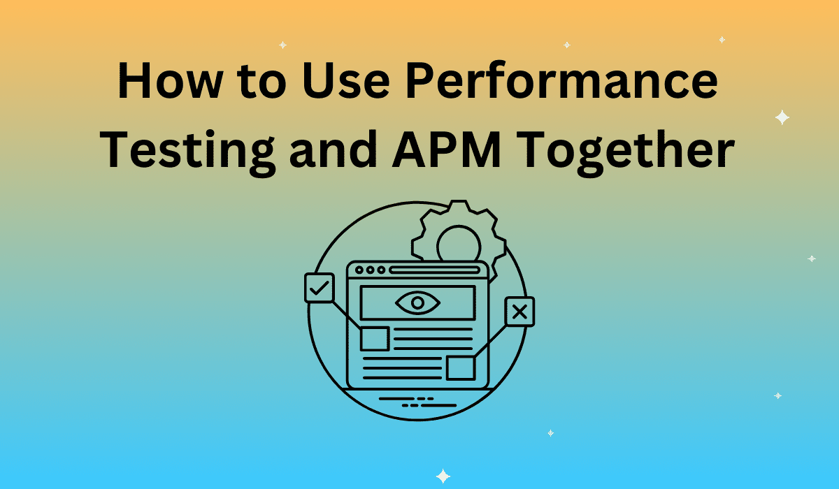 How to Use Performance Testing and APM Together