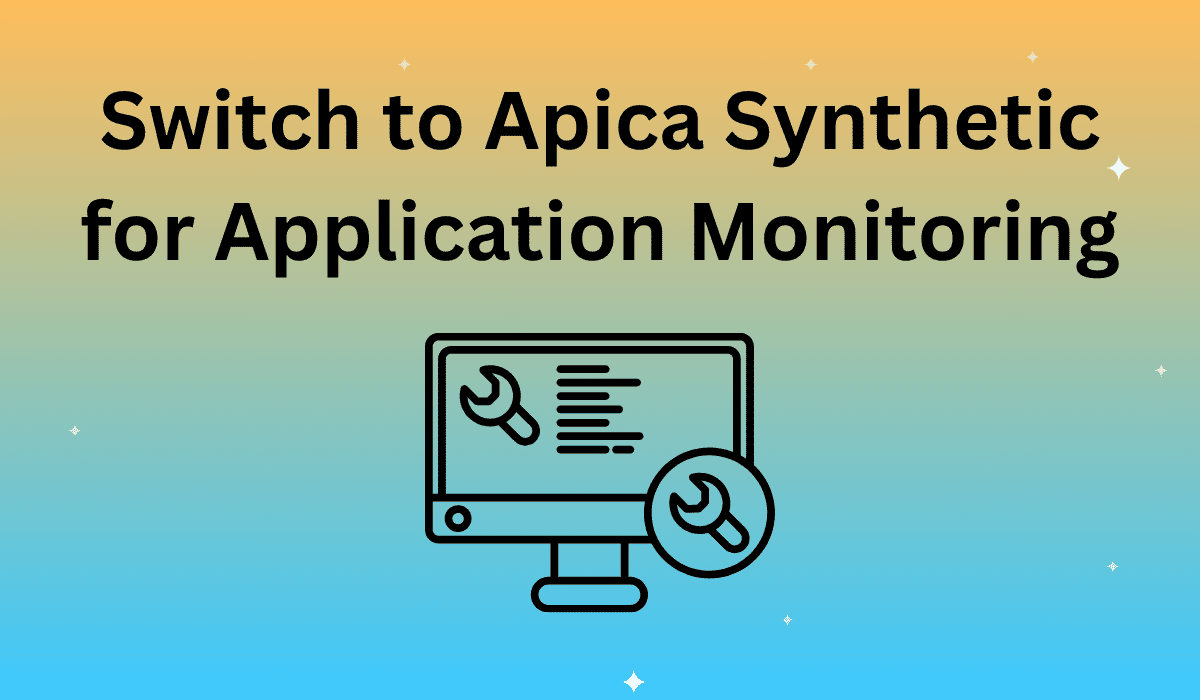 Switch to Apica Synthetic for Application Monitoring