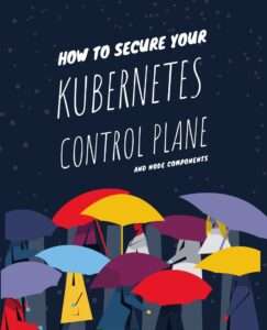 How to secure your Kubernetes control plane and node components