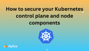 How to secure your Kubernetes control plane and node components