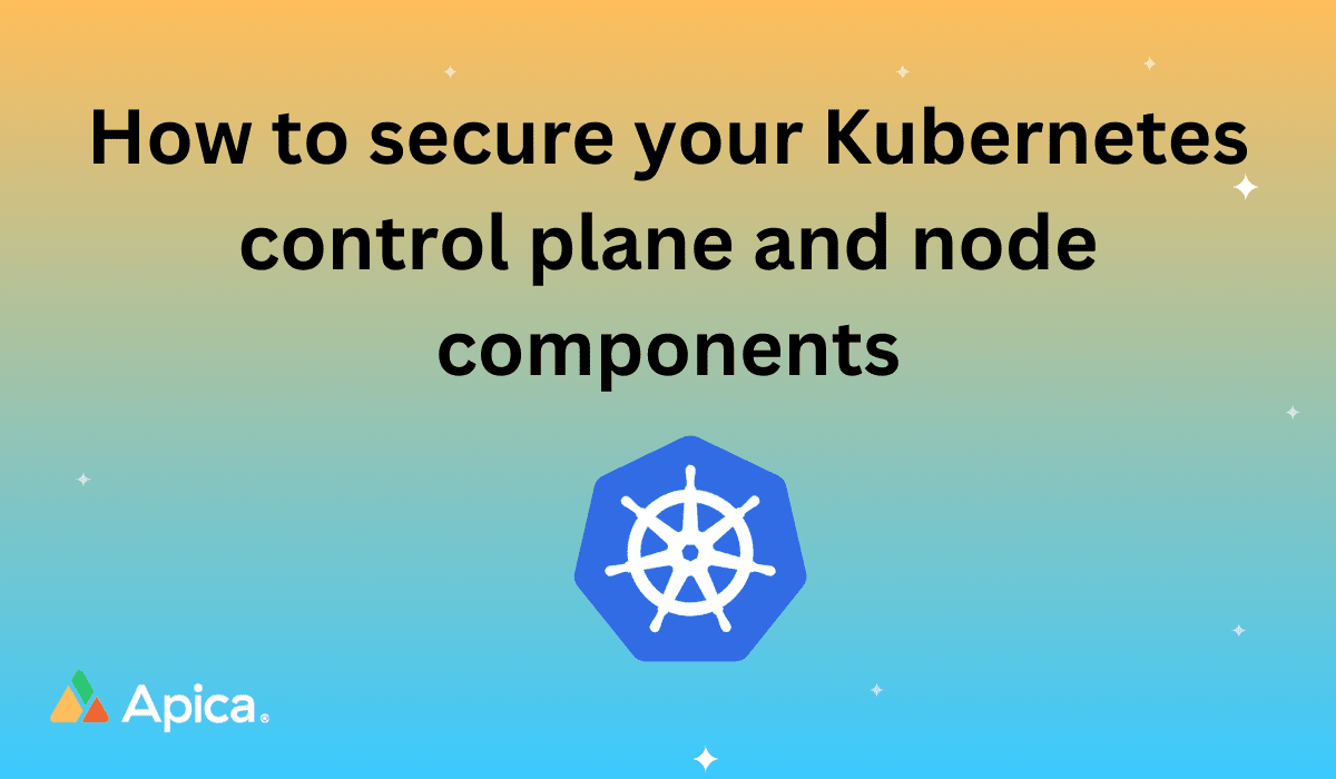 How to secure your Kubernetes control plane and node components