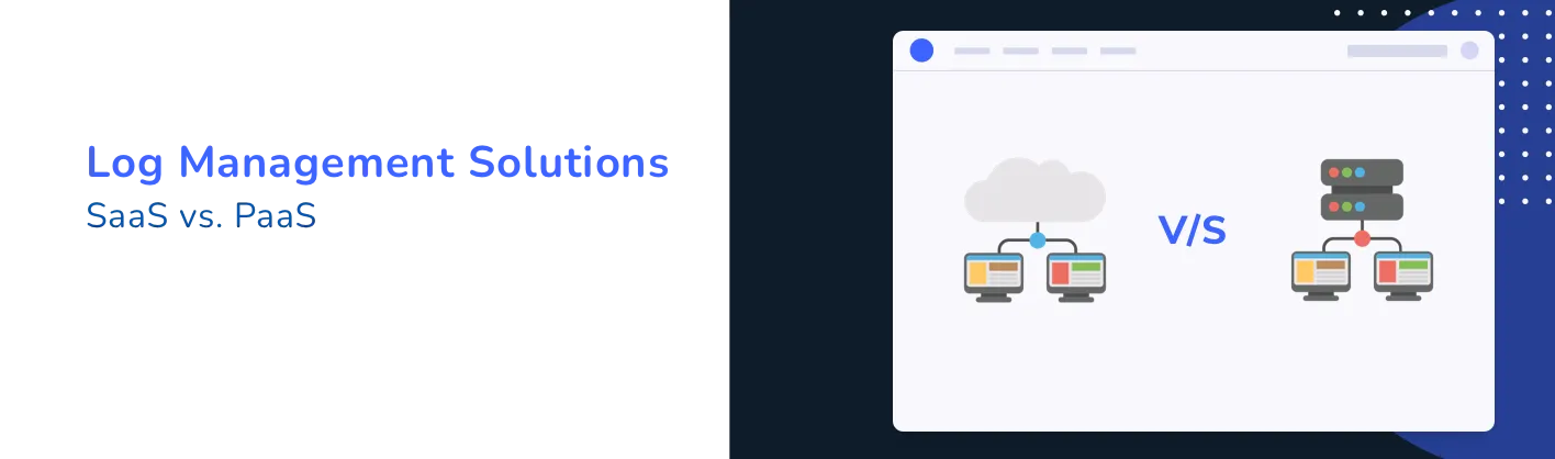 Comparing log management SaaS and PaaS