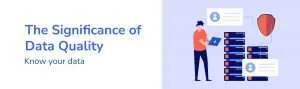 The significance of data quality. Know your data.