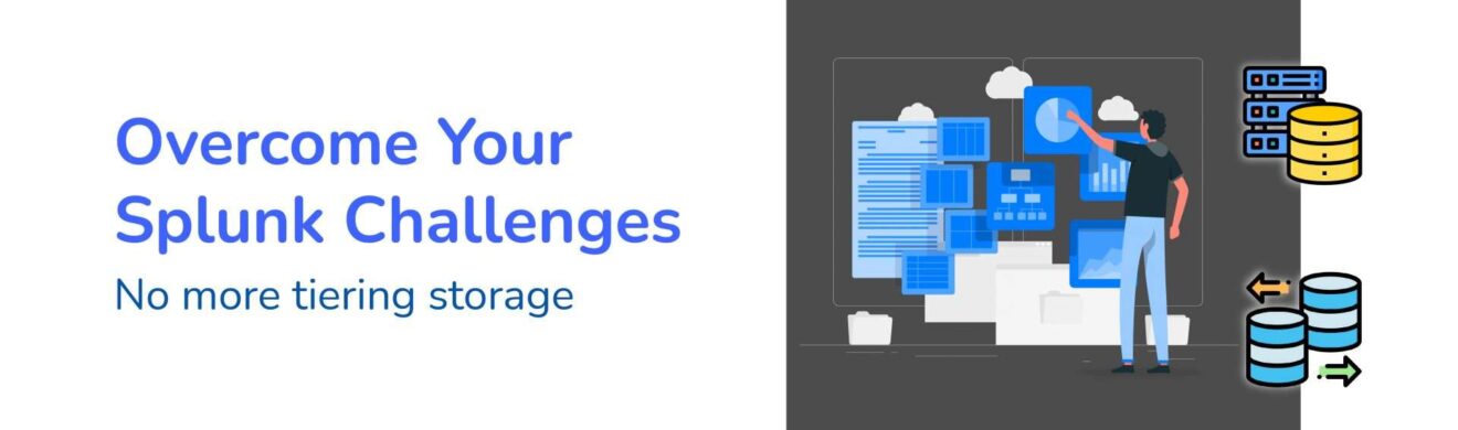 Overcome Your Splunk Challenges No more tiering storage