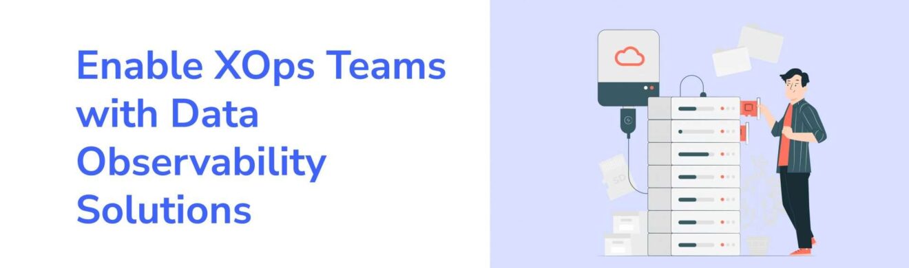 Enable XOps Teams with Data Observability Solutions