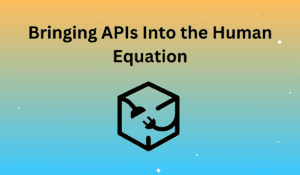 Bringing APIs Into the Human Equation