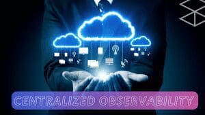 Centralized Observability