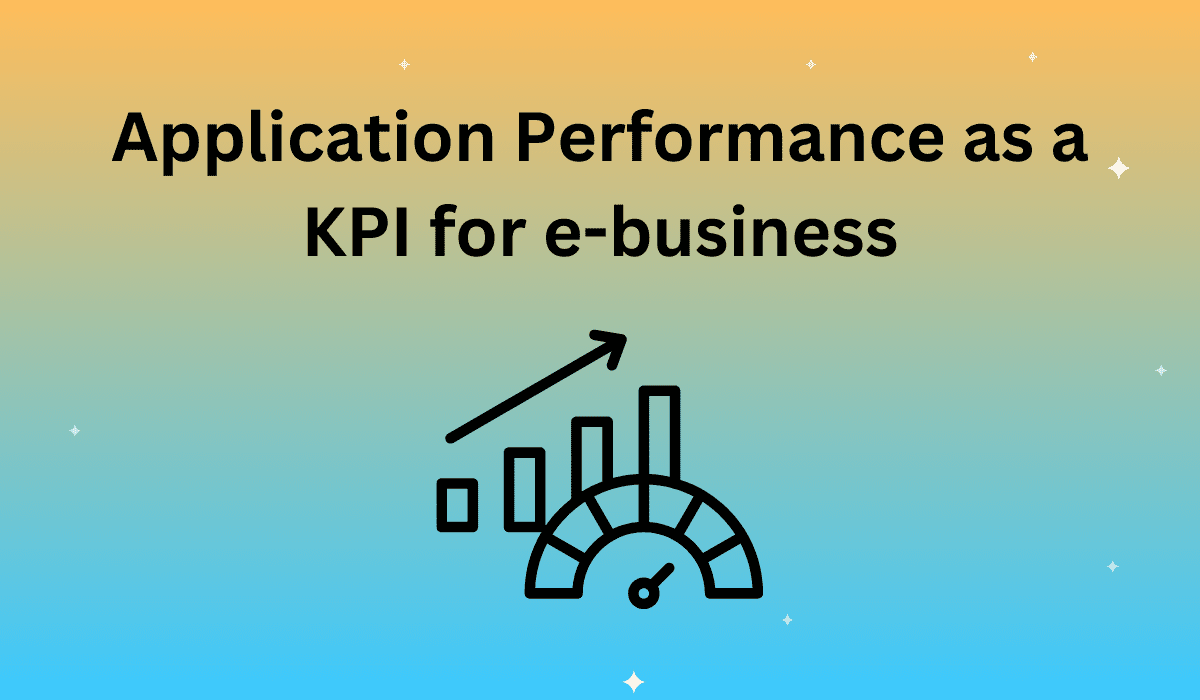 Application Performance as a KPI for e-business