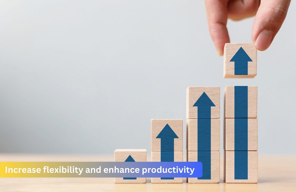 Increase flexibility and enhance productivity